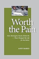 Worth the Pain: How Meningitis Nearly Killed Me - Then Changed My Life for the Better 1508845646 Book Cover