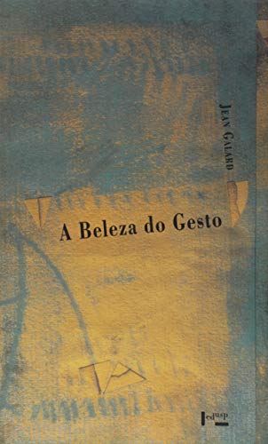 A Beleza do Gesto - Uma Estética das Condutas, do autor Jean Galard