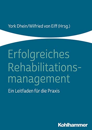 Erfolgreiches Rehabilitationsmanagement: Ein Leitfaden für die Praxis (German Edition)