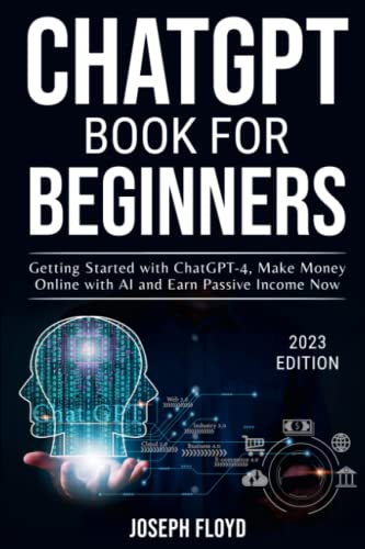 CHATGPT BOOK FOR BEGINNERS: Getting Started with ChatGPT-4, Make Money Online with AI and Earn Passive Income Now
