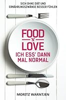 Food ‘n’ Love - Ich ess’ dann mal normal: Sich ohne Diät und Ernährungszwänge besser fühlen 1503399591 Book Cover