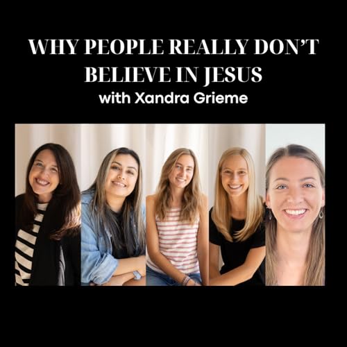 Why People Really Don't Believe in Jesus with Xandra Grieme