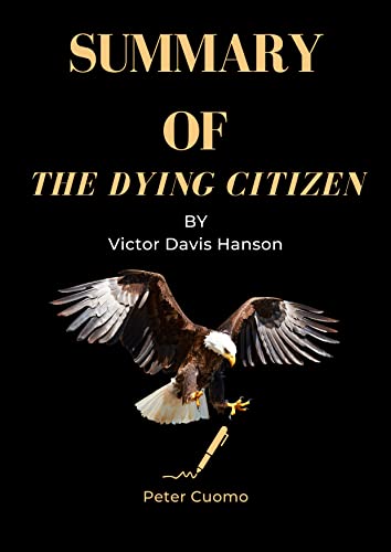 Summary of The Dying Citizen by Victor Davis Hanson: The Dying Citizen Book Analysis by Peter Cuomo
