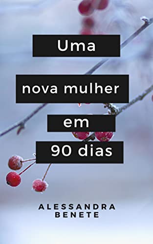Uma nova mulher em 90 dias: Dicas de desapego e superação