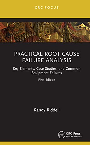 Practical Root Cause Failure Analysis: Key Elements, Case Studies, and Common Equipment Failures (Reliability, Maintenance, and Safety Engineering: A ... Field View on Getting Work Done Effectively) view 2