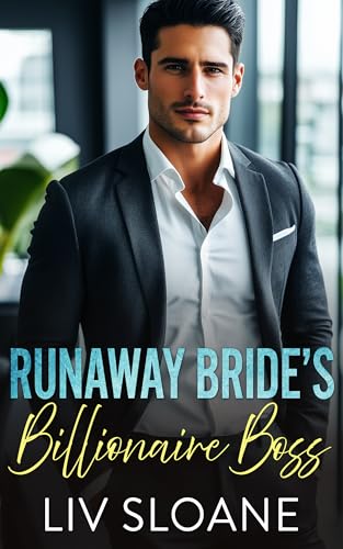 RUNAWAY BRIDE’S BILLIONAIRE BOSS: A BROTHER’S-BEST-FRIEND SECOND-CHANCE ROMANCE