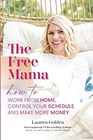The Free Mama: How to Work From Home, Control Your Schedule, and Make More Money 1791551599 Book Cover