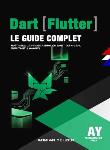 Dart Le Guide Complet: Maîtrisez La Programmation Dart (Flutter) Du Niveau Débutant A Avancé