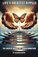 Life's Greatest Ripples: The Unseen Waves of Transformation B0F4C8MS6X Book Cover
