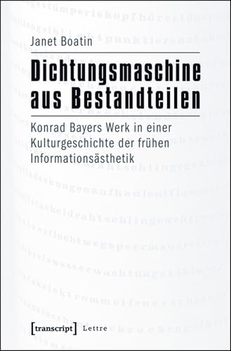Dichtungsmaschine aus Bestandteilen: Konrad Bayers Werk in einer Kulturgeschichte der frühen Informationsästhetik (Lettre)