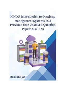 IGNOU BCA Introduction to Database Management Systems Previous Year Unsolved Papers MCS 023 (IGNOU BCA Unsolved Paper Books Series)