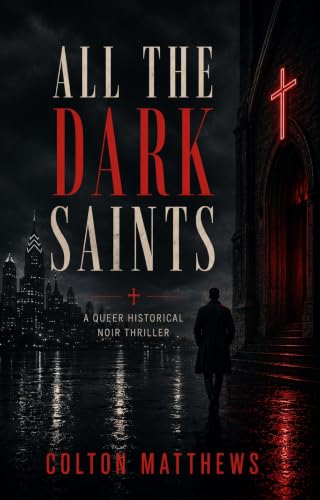 All the Dark Saints: A Queer Historical Noir Thriller