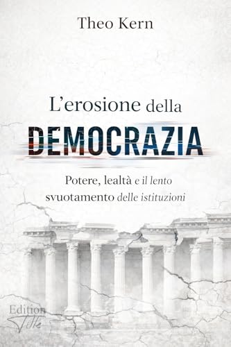 L’erosione della democrazia: Potere, lealtà e il lento svuotamento delle istituzioni (L’Escalation Invisibile - Come geopolitica, economia e crisi globali convergono) (Italian Edition)
