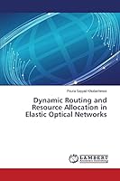 Dynamic Routing and Resource Allocation in Elastic Optical Networks 3659686492 Book Cover