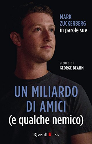 Un miliardo di amici (e qualche nemico): Mark Zuckerberg in parole sue di [George Beahm, G. Beahm, I. Katerinov]
