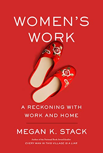 Women's Work: A Reckoning with Work and Home Women's Work: A Reckoning with Work and Home