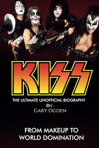 Preisvergleich Produktbild KISS: The Ultimate Unofficial Biography: From Makeup to World Domination