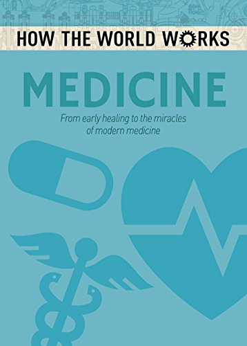 How the World Works: Medicine: From early healing to the miracles of modern medicine