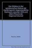  Das Stilleben in der westdeutschen Malerei der Nachkriegszeit: Gegenständliche Positionen zwischen 1945 und 1963
