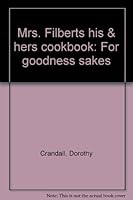 Mrs. Filberts his & hers cookbook: For goodness sakes 0916752135 Book Cover