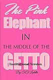 The Pink Elephant in the Middle of the Getto-Institutional Version: My Journey Through Childhood Molestation,Mental Illness, Addiction, and Healiing (The Pink Elephant Series)