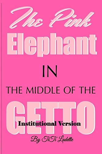 The Pink Elephant in the Middle of the Getto-Institutional Version: My Journey Through Childhood Molestation,Mental Illness, Addiction, and Healiing (The Pink Elephant Series)