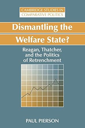 Dismantling the Welfare State?: Reagan, Thatcher and the Politics of Retrenchment (Cambridge Studies in Comparative Politics)
