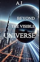 BEYOND THE VISIBLE UNIVERSE B0F5PKGZRJ Book Cover