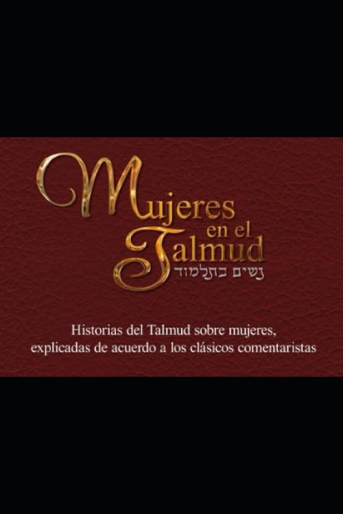 Mujeres en el Talmud (Parte 1): Historias del Talmud sobre mujeres, explicadas de acuerdo a los clasicos comentaristas (Spanish Edition)