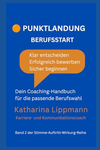Punktlandung Berufsstart: Klar entscheiden. Erfolgreich bewerben. Sicher beginnen. Dein Coaching-Handbuch für die passende Berufswahl (Stimme. Auftritt. Wirkung.)
