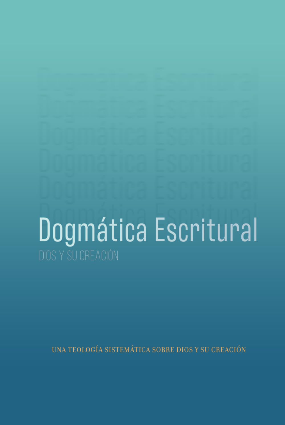 Dios y Su Creación: Dogmática Escritural