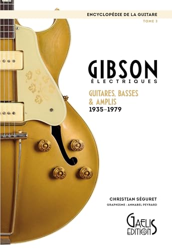 Encyclopédie de la Guitare Tome 3 : Gibson - Électriques, Guitares, Basses & Amplis 1935-1979