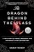 The Dragon Behind the Glass: A True Story of Power, Obsession, and the World's Most Coveted Fish