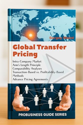 Global Transfer Pricing: Intra-Company Market, Arm's Length Principle, Comparability Analyses, Transaction-Based vs. Profitability-Based Methods, Advance Pricing Agreements