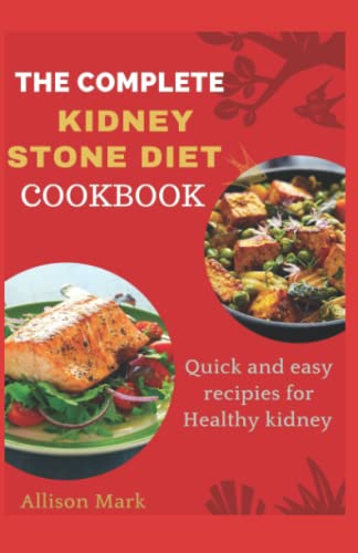 THE COMPLETE KIDNEY STONE DIET COOKBOOK: Quick and easy recipies for health kidney stone diet THE COMPLETE KIDNEY STONE DIET COOKBOOK: Quick and easy recipies for health kidney stone diet