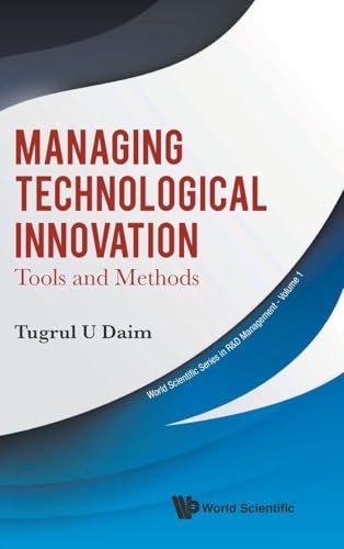 MANAGING TECHNOLOGICAL INNOVATION: TOOLS AND METHODS (World Scientific R&d Management)