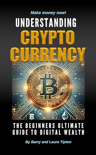 Understanding Cryptocurrency: The Beginners Ultimate Guide To Digital Wealth