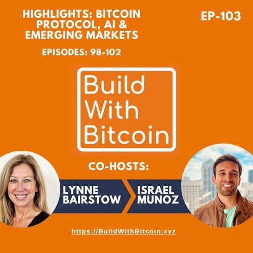 103 - Highlights: Bitcoin Protocol, AI, and Emerging Markets, Episodes 98-102