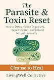 The Parasite & Toxin Reset: How to Detox Hidden Organisms, Repair the Gut, and Rebuild Natural Immunity, Cleanse to Heal (Cancer Restore: Natural Paths to Healing, Prevention, and Cellular Renewal)