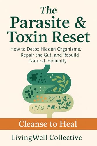 The Parasite & Toxin Reset: How to Detox Hidden Organisms, Repair the Gut, and Rebuild Natural Immunity, Cleanse to Heal (Cancer Restore: Natural Paths to Healing, Prevention, and Cellular Renewal)
