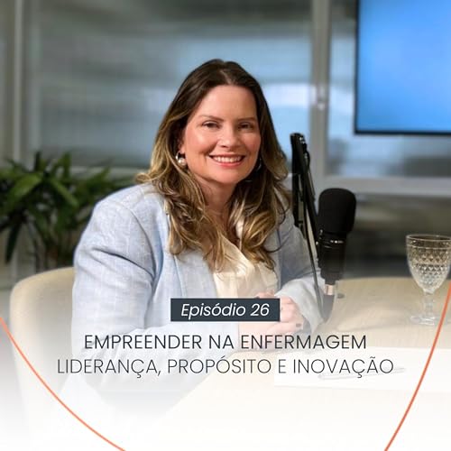 EMPREENDER NA ENFERMAGEM: Liderança, Propósito e Inovação | EP #26
