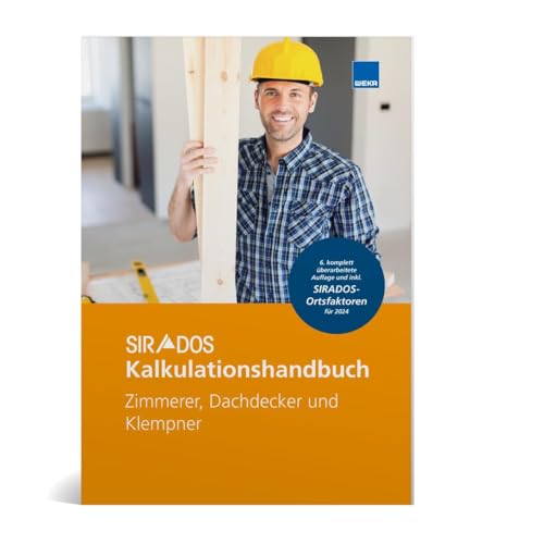 SIRADOS Kalkulationshandbuch Zimmerer, Dachdecker und Klempner: Das praktische Nachschlagewerk für die Angebotskalkulation. Jetzt mit brandneuen Kalkulationsansätzen 2024.