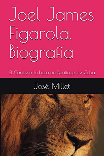 Joel James Figarola. Biografia: El Caribe a la hora de Santiago de Cuba (Joel James Figarola (Cuba, 1942-2006)-libros) (Spanish Edition)