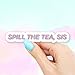 Spill The Tea, Sis Sticker - for Laptops, Water Bottles and Windows