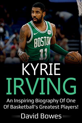 Kyrie Irving: An inspiring biography of one of basketball's greatest players! Kyrie Irving: An inspiring biography of one of basketball's greatest players!