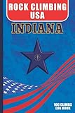 Rock Climbing USA - Indiana - Log Book: Rock Climbing Journal with Prompts to Write In. 6x9 Travel Size. 100 Log Pages, Kit List, Index.