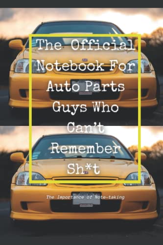 The Official Notebook For Auto Parts Guys Who Can't Remember Sh*t: A Way To Help You Help Your Customers Better