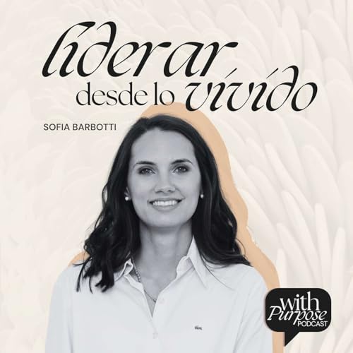 Liderar desde lo vivido con Sofia Barbotti - E4