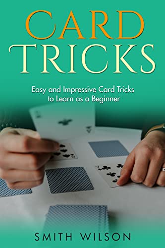 Card Tricks for Beginners: Easy and Impressive Card Tricks to...