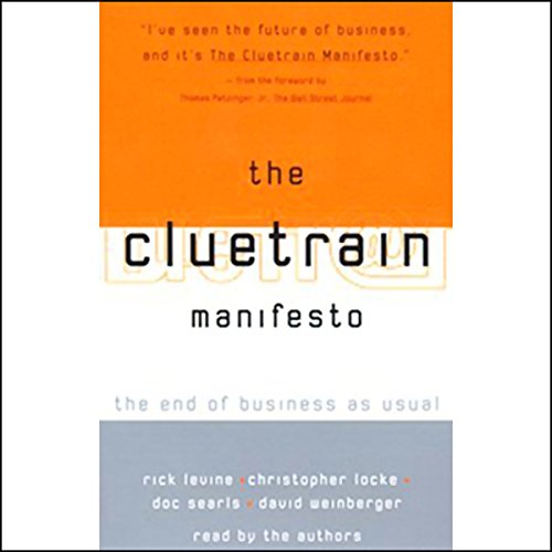 The Cluetrain Manifesto [Written by Rick Levine, Christopher Locke, Doc Searls, more]